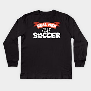 Real men play soccer Kids Long Sleeve T-Shirt